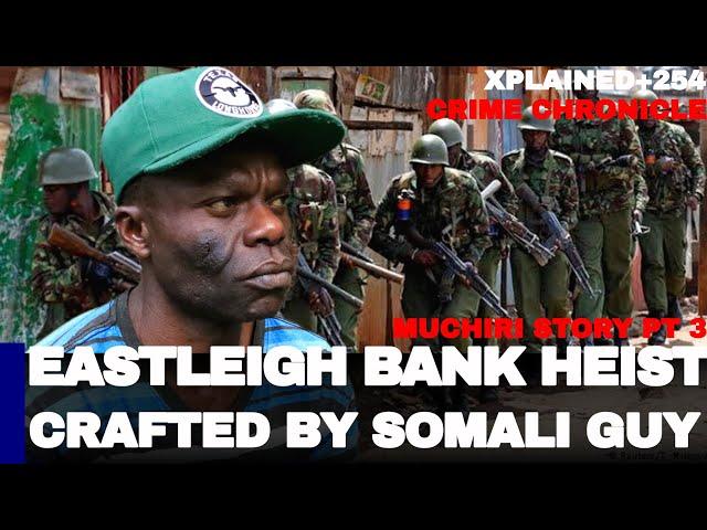 HOW A SOMALI GUY ORGANISED US A BANK HEIST IN EASTLEIGH|Muchiri story part 3