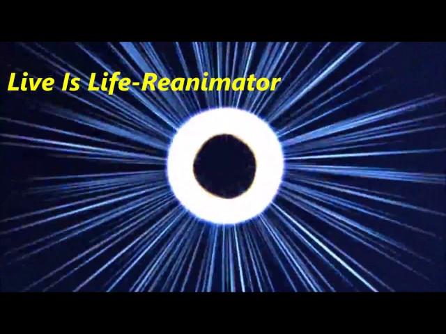 Live Is Life/  Reanimator