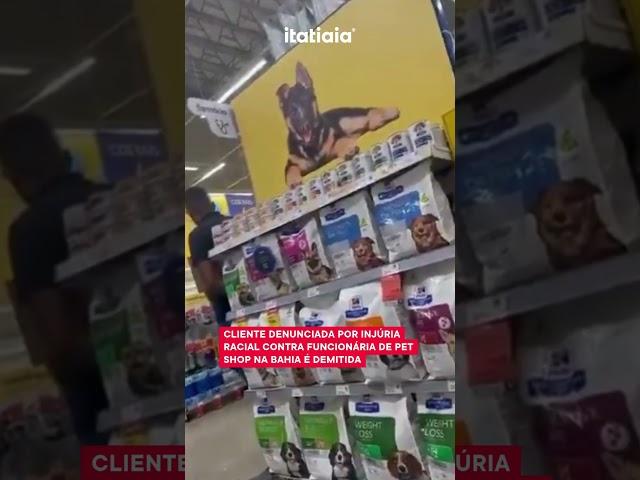 CLIENTE DENUNCIADA POR INJÚRIA RACIAL CONTRA FUNCIONÁRIA DE PET SHOP NA BAHIA É DEMITIDA