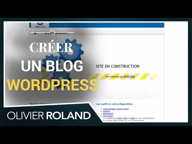 COMMENT créer un BLOG WORDPRESS en 5 minutes : la vidéo, par Olivier Roland