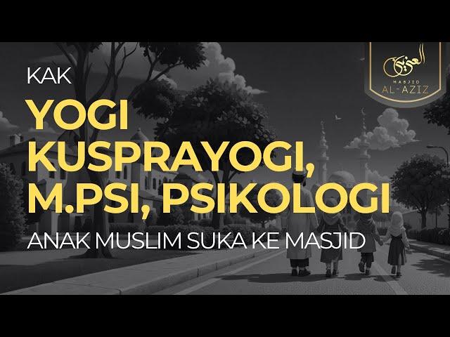 [LIVE] Anak Muslim Suka Ke Masjid - Kak Yogi Kusprayogi, M.Psi, Psikologi