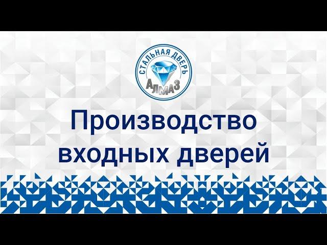 СТАЛЬНЫЕ ДВЕРИ АЛМАЗ - все этапы ПРОИЗВОДСТВА