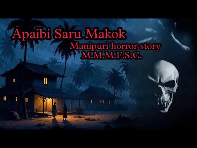 Apaibi Saru Makok || Manipuri horror story || Makhal Mathel Manipur Full Story Collection