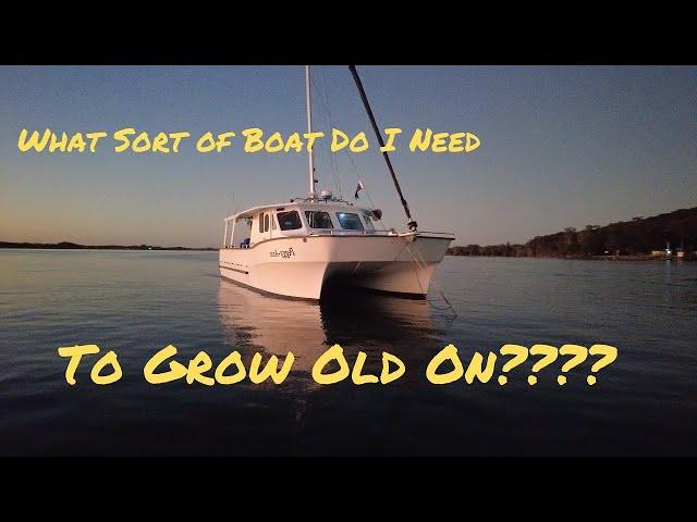 What Sort Of Boat Do I Need To Grow Old On