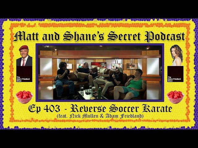 Ep 403 - Reverse Soccer Karate (feat. Nick Mullen & Adam Friedland)