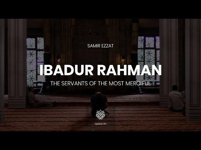 Ibadur-Rahman (The Servants of The Most Merciful) | Ramadan 2021 | Samir Ezzat