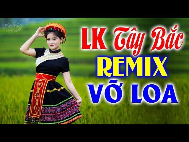 LK Nhạc Tây Bắc Remix Căng Vỡ Loa Bass - Nhạc Sống Tây Bắc Vùng Cao Mới Nhất