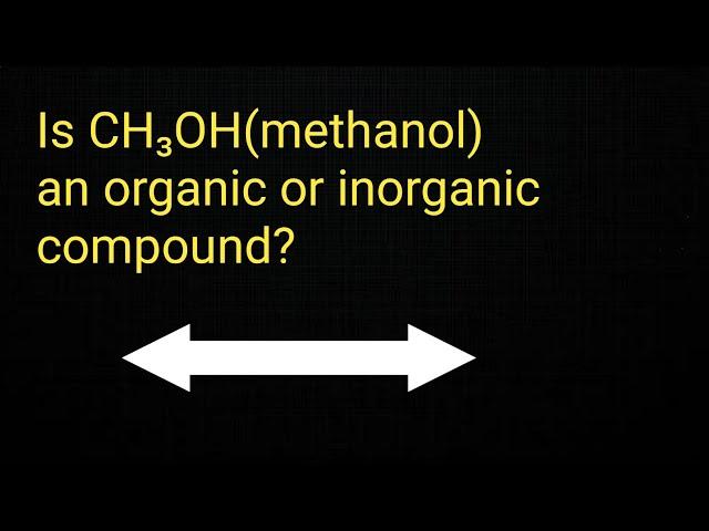 Is CH3OH(methanol) an organic or inorganic compound?