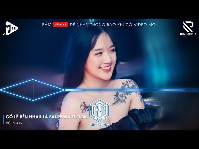 CÓ LẼ BÊN NHAU LÀ SAI REMIX HOT TIKTOK - NÓI EM NGHE ĐI CÓ LẼ BÊN NHAU LÀ SAI REMIX HOT TIKTOK