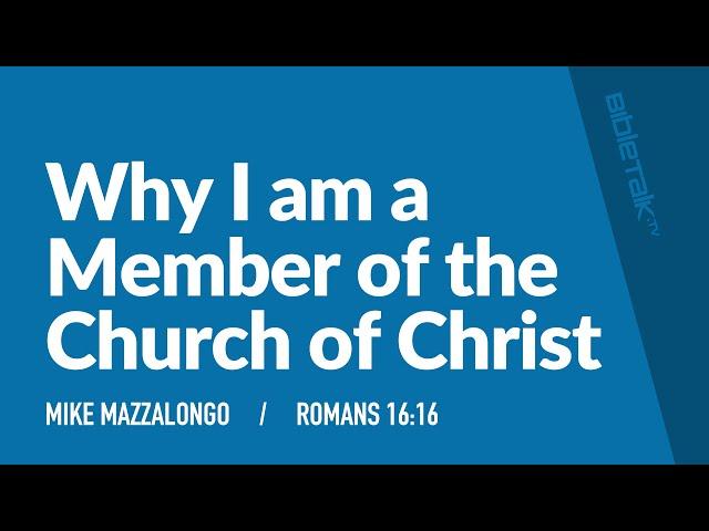 Why I am a Member of the Church of Christ – Mike Mazzalongo | BibleTalk.tv