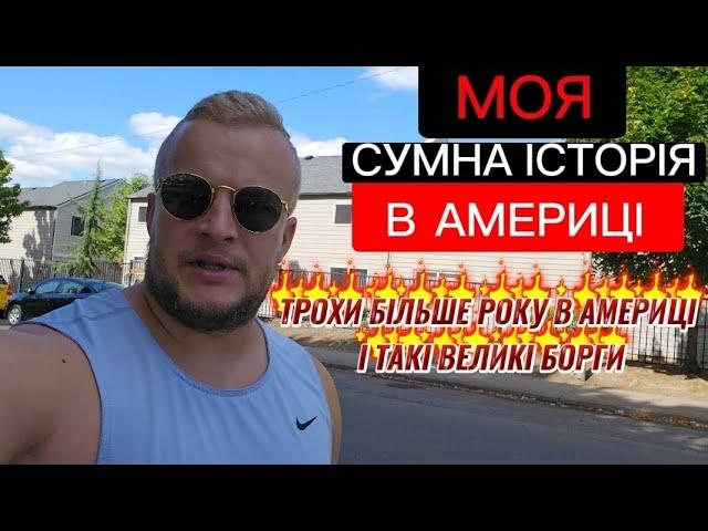 МОЯ СУМНА ІСТОРІЯ, 1 РІК В АМЕРИЦІ І ТАКІ БОРГИ!