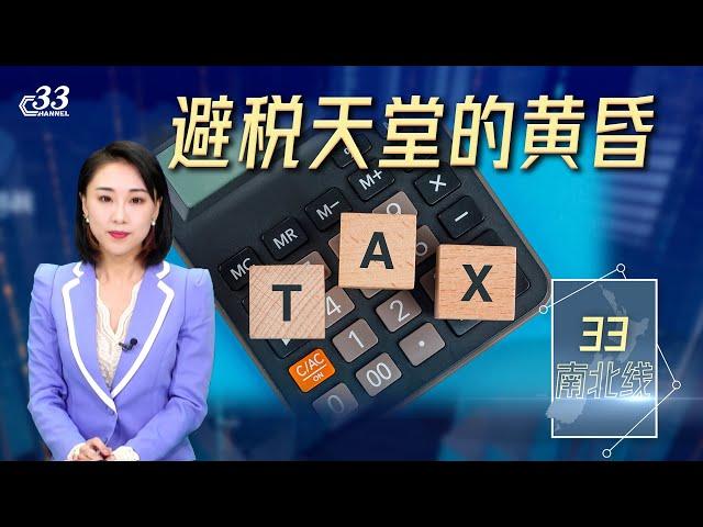 避税天堂的时代结束？！15%全球最低企业税率新规改变了什么？《33南北线》| 新西兰中文媒体Channel33