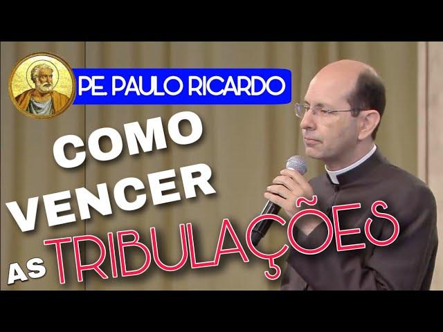 Como superar as dificuldades ~ Pe. Paulo Ricardo