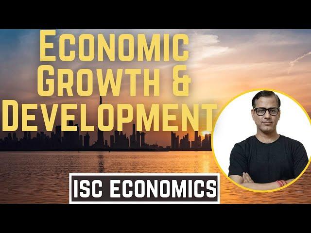 Economic Growth & Development | ISC Class 11 Economic | Sir Tarun Rupani Commerce