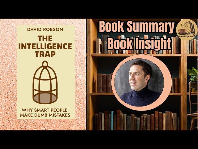 The Intelligence Trap: Why Smart People Make Dumb Mistakes by D.Robson || Book Summary & Insights