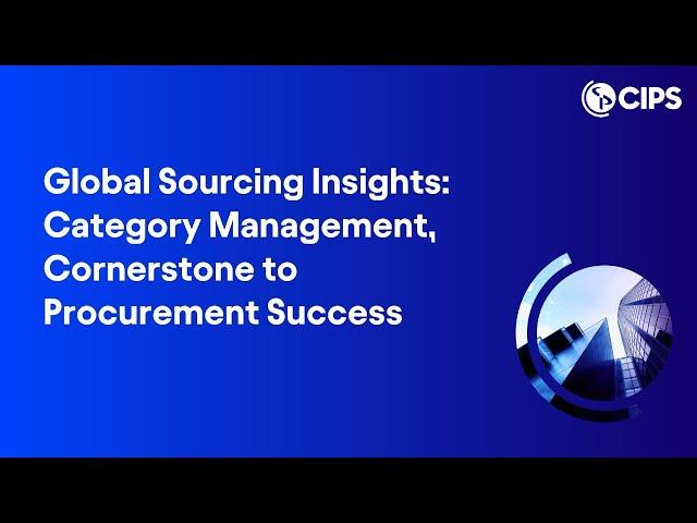 Global Sourcing Insights: Category Management, Cornerstone to Procurement Success | CIPS