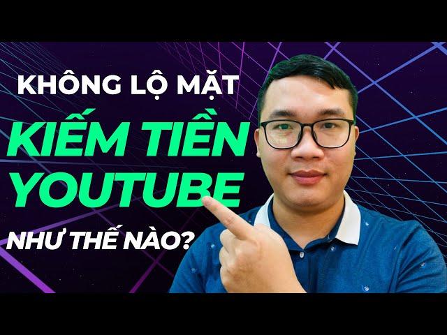 Làm Youtube Không Cần Lộ Mặt Có Kiếm Được Tiền Không