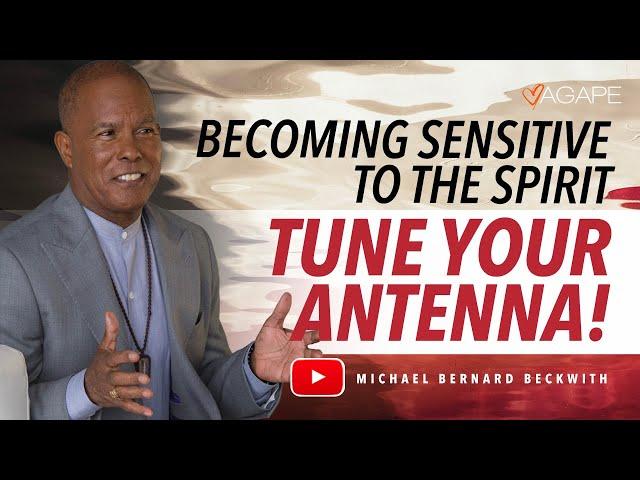 Becoming Sensitive To The Spirit—Tune your Antenna! w/ Michael B. Beckwith