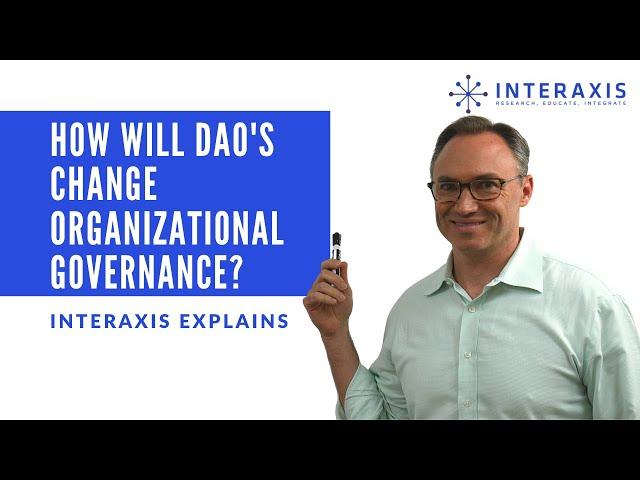 How Will DAO's Change Governance of Public and Private Organizations? | Interaxis