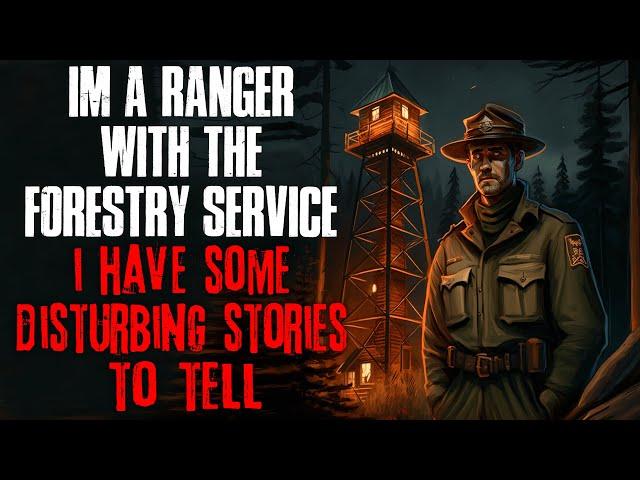 "I'm A Ranger With The Forestry Service, I Have Some Disturbing Stories To Tell" Creepypasta