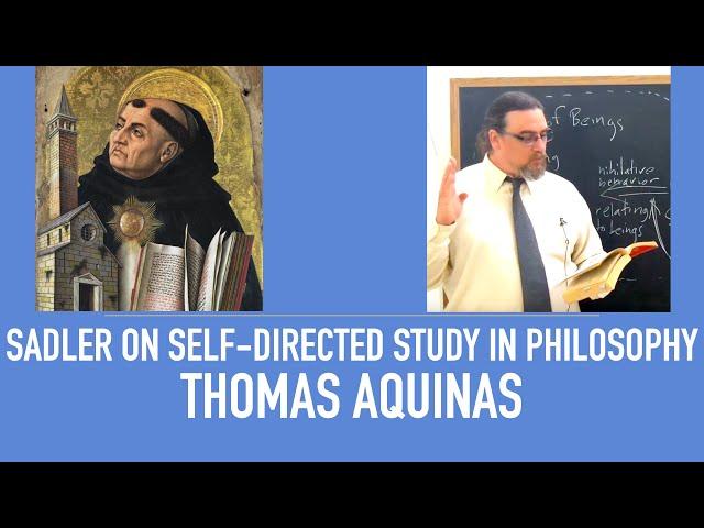 Self Directed Study in Philosophy | Thomas Aquinas' Philosophy | How To Study: Sadler's Advice