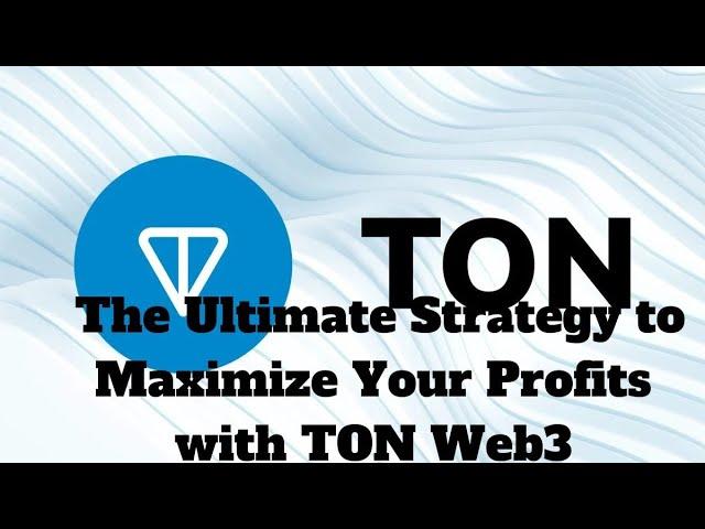 The Ultimate Strategy to Maximize Your Profits with TON Web3