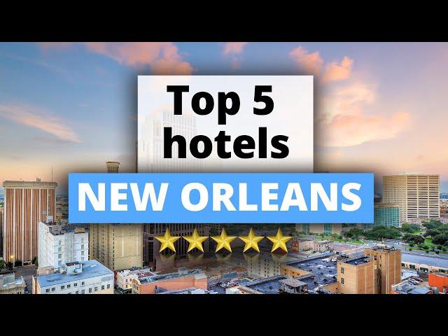 Top 5 Hotels in New Orleans, Best Hotel Recommendations