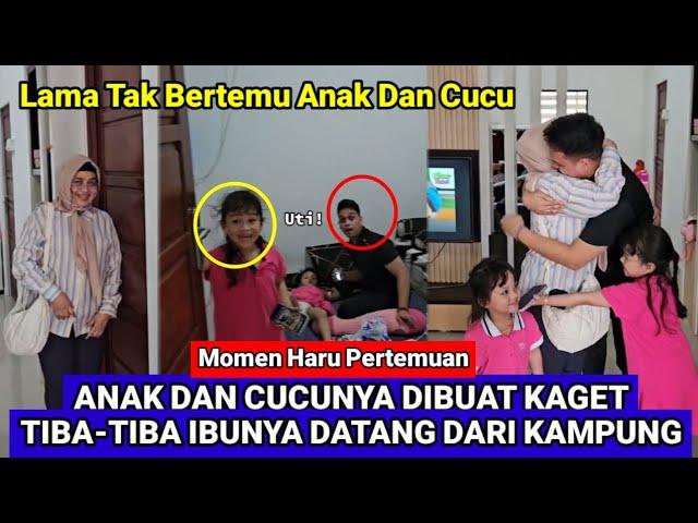 TANGISAN HARU ANAK DAN CUCUNYA Ketika Ibunya Tiba-tiba Kunjungi Anak Dan Cucunya Diluar Daerah