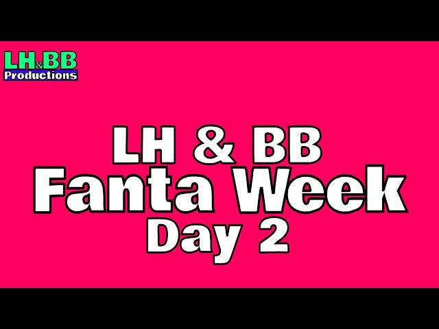 LH & BB Fanta Week | Day 2