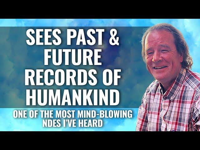 NDE: sees MIND-BLOWING PAST & FUTURE RECORD of HUMANKIND  James Goettsche