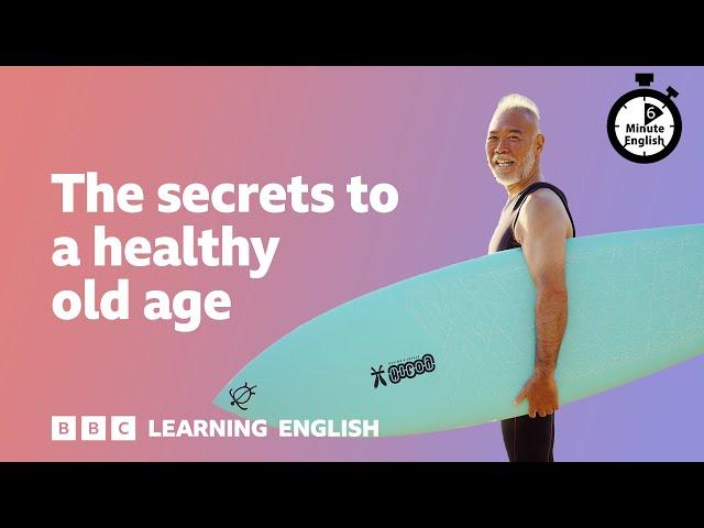 The secrets to a healthy old age ⏲️ 6 Minute English