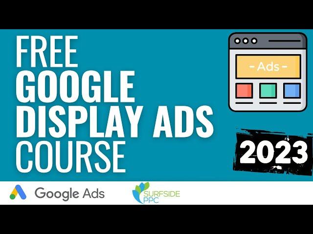 Free Google Display Ads Course 2023 - Step-By-Step Guide to Google Display Network Advertising