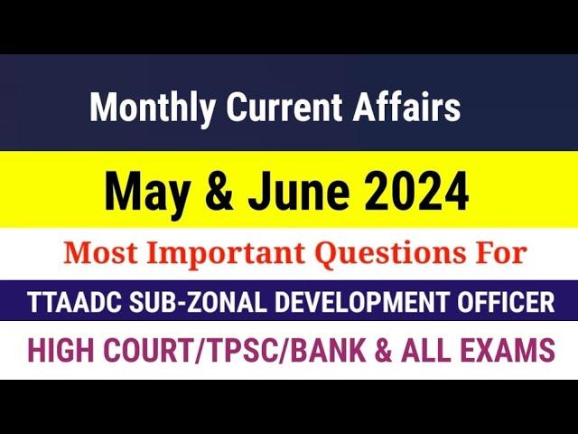 Current Affairs | May & June 2024 | Imp For TTAADC SZDO/HIGH COURT/TPSC/BANK & ALL