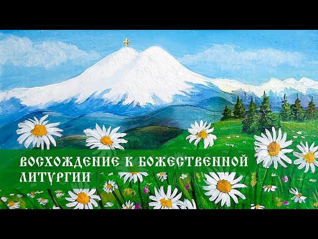 ВОСХОЖДЕНИЕ К БОЖЕСТВЕННОЙ ЛИТУРГИИ