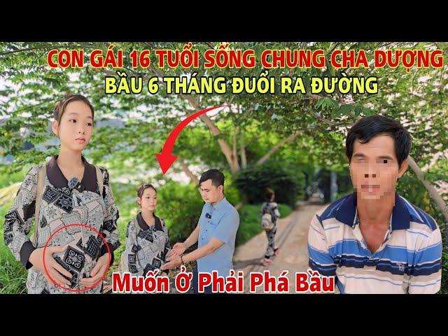 Chấn động Cô gái 16 tuổi sống cùng "Cha D.ượng" Bầu 6 Tháng bị Đuổi Ra Đường lang thang XIN ĂN