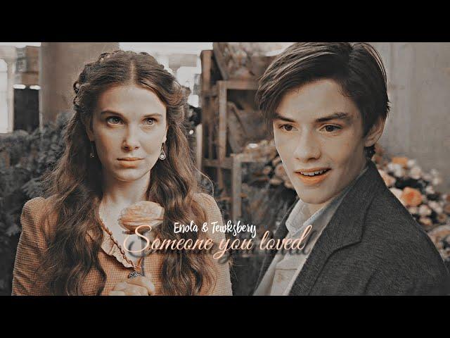 Enola & Tewksbery — Someone you loved. [Enola Holmes] 300+