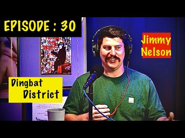 The Dingbat District EPISODE 30: Jimmy Nelson