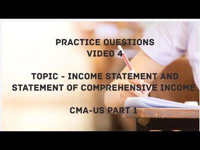 Video 4, Practice Questions | Income Statement and Statement of Comprehensive Income -CMA US-PART 1