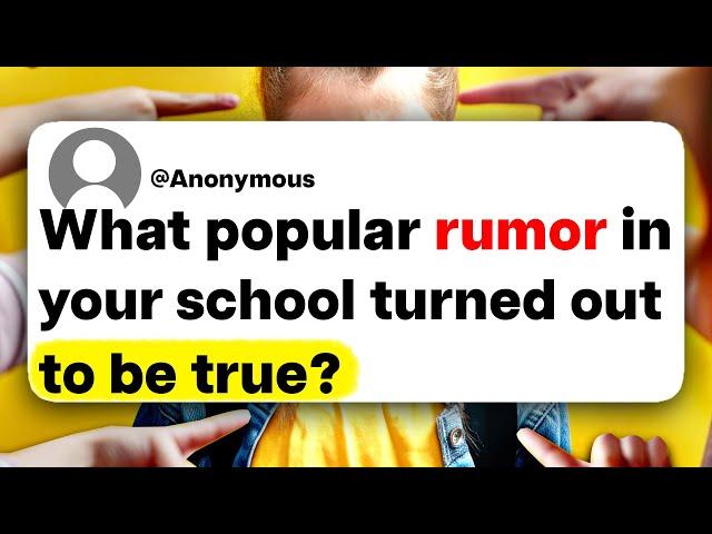 What popular rumor in your school turned out to be true?