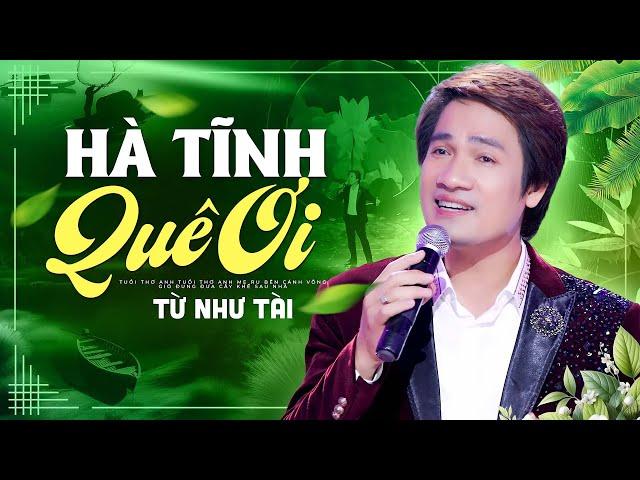 Siêu Phẩm Nhạc Xứ Nghệ - Hà Tĩnh Quê Ơi - Từ Như Tài | Giọng Hát Đi Vào Lòng Người