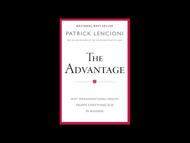 The Advantage: Why Organizational Health Trumps Everything Else In Business, Summarized