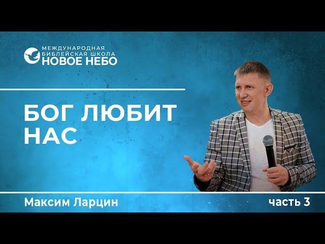 Курс 4. Урок 3. Бог любит нас. Пастор Максим Ларцин