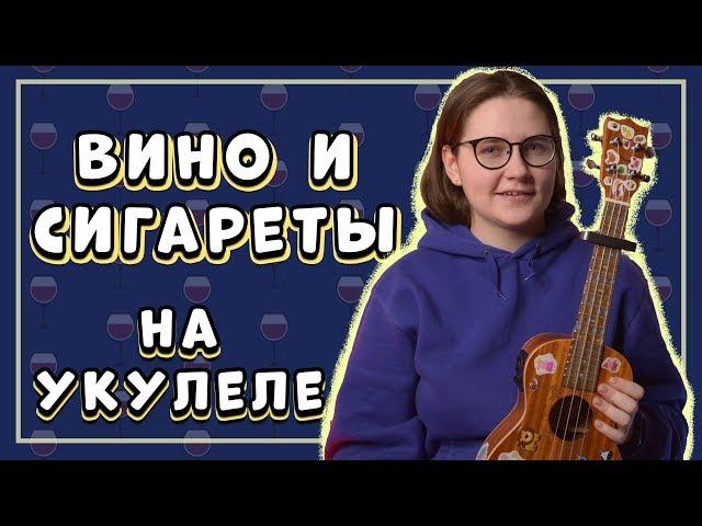 алёна швец. - ВИНО И СИГАРЕТЫ на укулеле