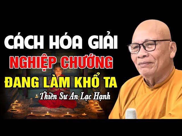 Hóa Giải Nghiệp Chướng Đang Làm Khổ Mình  - Thiền Sư An Lạc Hạnh