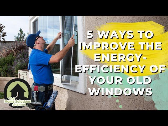 5 Ways To Improve The Energy-Efficiency Of Your Old Windows