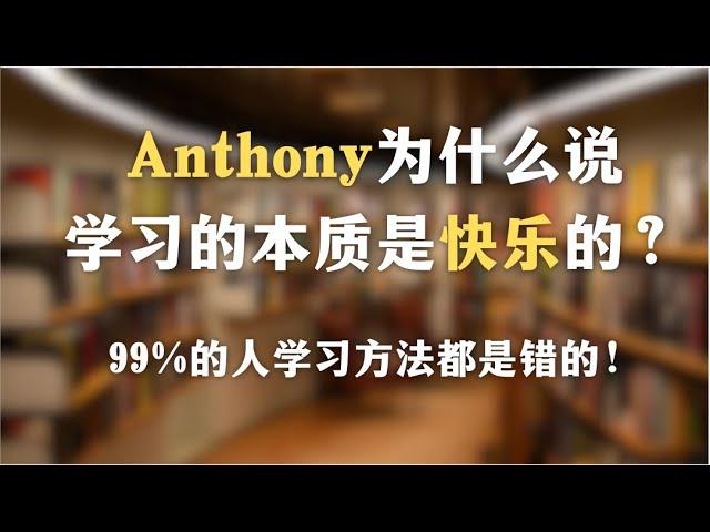 Anthony为什么说学习的本质是快乐的？一集帮助你学习效率翻倍！99%的人学习方法都是错的？中国教育是怎样扼杀学习兴趣的？｜学习｜成长｜教育｜中国文化｜自我意识｜