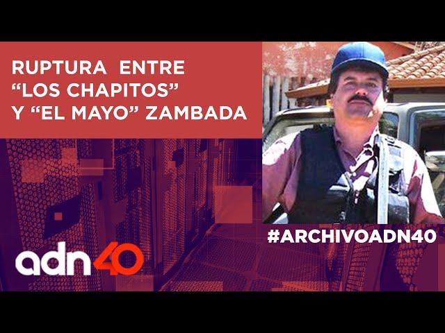 #Archivoadn40 Así fue la ruptura entre Los Chapitos y "el Mayo" Zambada