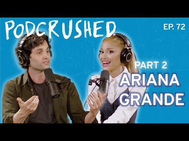 Ariana Grande (Part 2) | Podcrushed | Ep 72