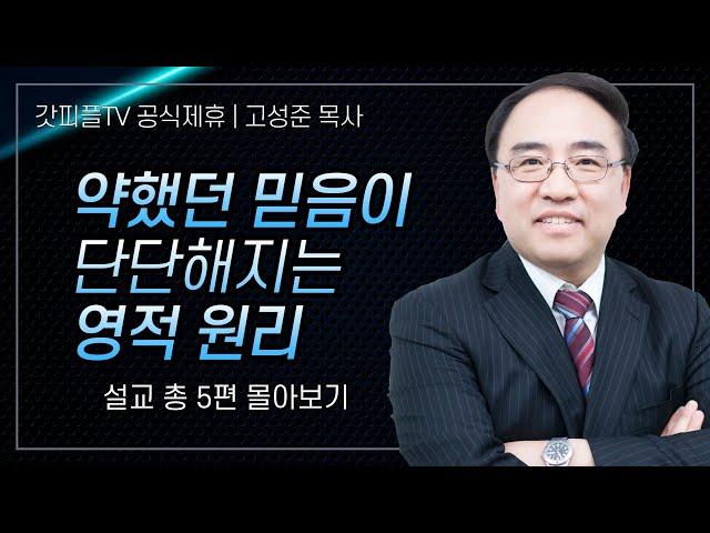 고성준 목사 '약했던 믿음이 단단해지는 영적원리' 시리즈 설교 5편 몰아보기 | 수원하나교회 : 갓피플TV [공식제휴]