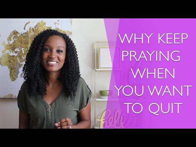 8 Reasons You Should Keep Praying When You Want to Quit